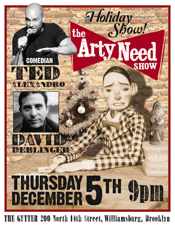 Arty Need Show Live — December 5th at The Gutter in Williamsburg, Brooklyn, NY